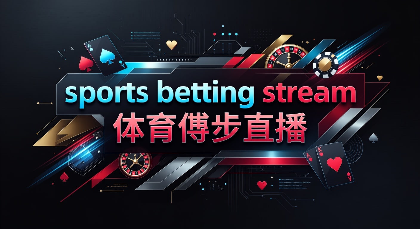 sports betting stream 体育博彩直播｜2026年体育实时赔率与赛事观察